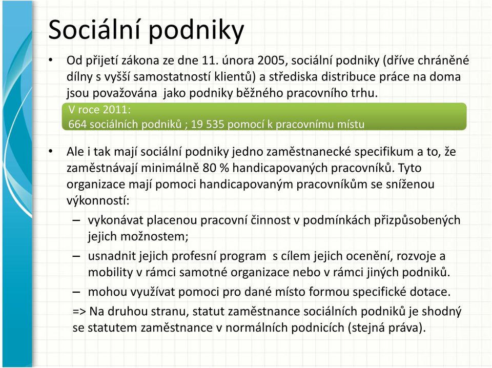 V roce2011: 664 sociálních podniků; 19 535 pomocí k pracovnímu místu Ale i tak mají sociální podniky jedno zaměstnanecké specifikum a to, že zaměstnávají minimálně 80 % handicapovaných pracovníků.