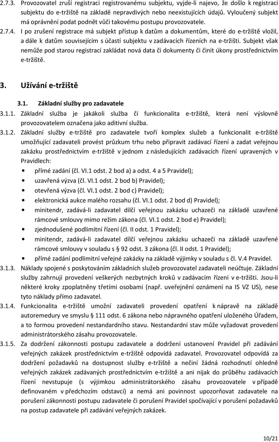 I po zrušení registrace má subjekt přístup k datům a dokumentům, které do e-tržiště vložil, a dále k datům souvisejícím s účastí subjektu v zadávacích řízeních na e-tržišti.