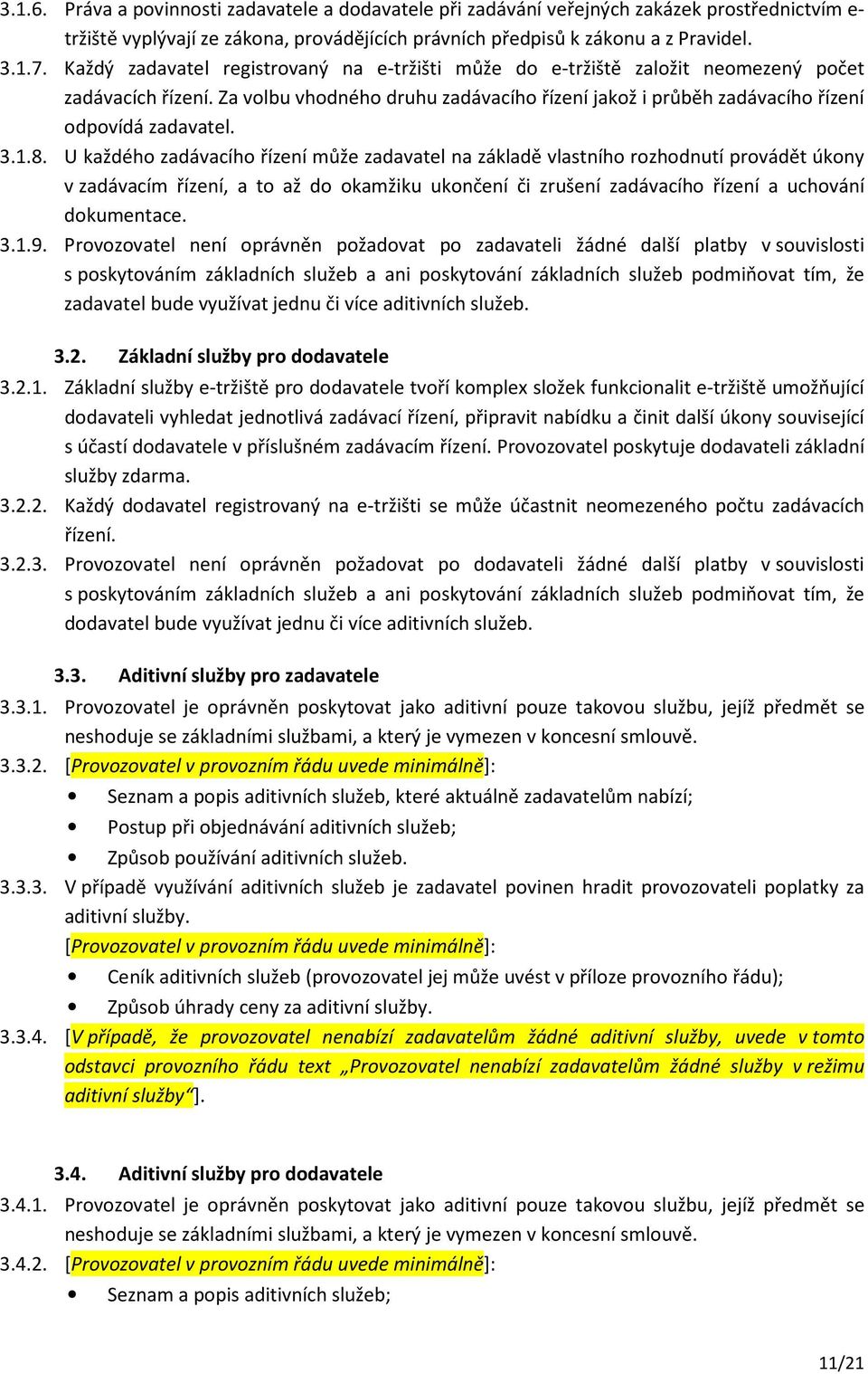 1.8. U každého zadávacího řízení může zadavatel na základě vlastního rozhodnutí provádět úkony v zadávacím řízení, a to až do okamžiku ukončení či zrušení zadávacího řízení a uchování dokumentace. 3.