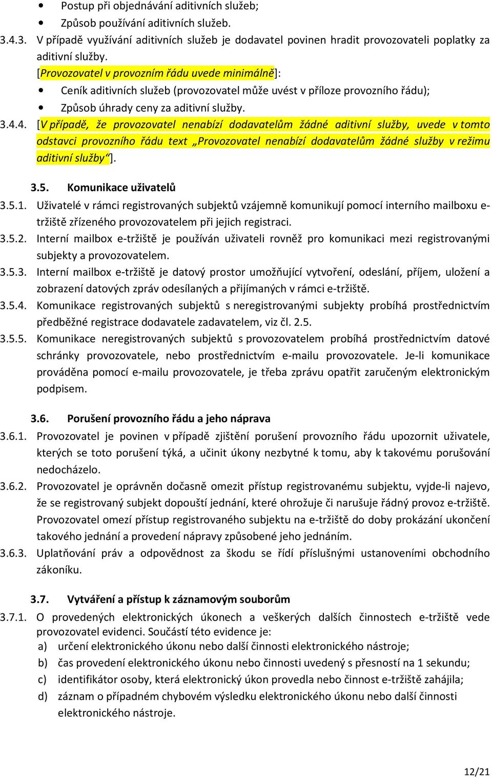 4. [V případě, že provozovatel nenabízí dodavatelům žádné aditivní služby, uvede v tomto odstavci provozního řádu text Provozovatel nenabízí dodavatelům žádné služby v režimu aditivní služby ]. 3.5.