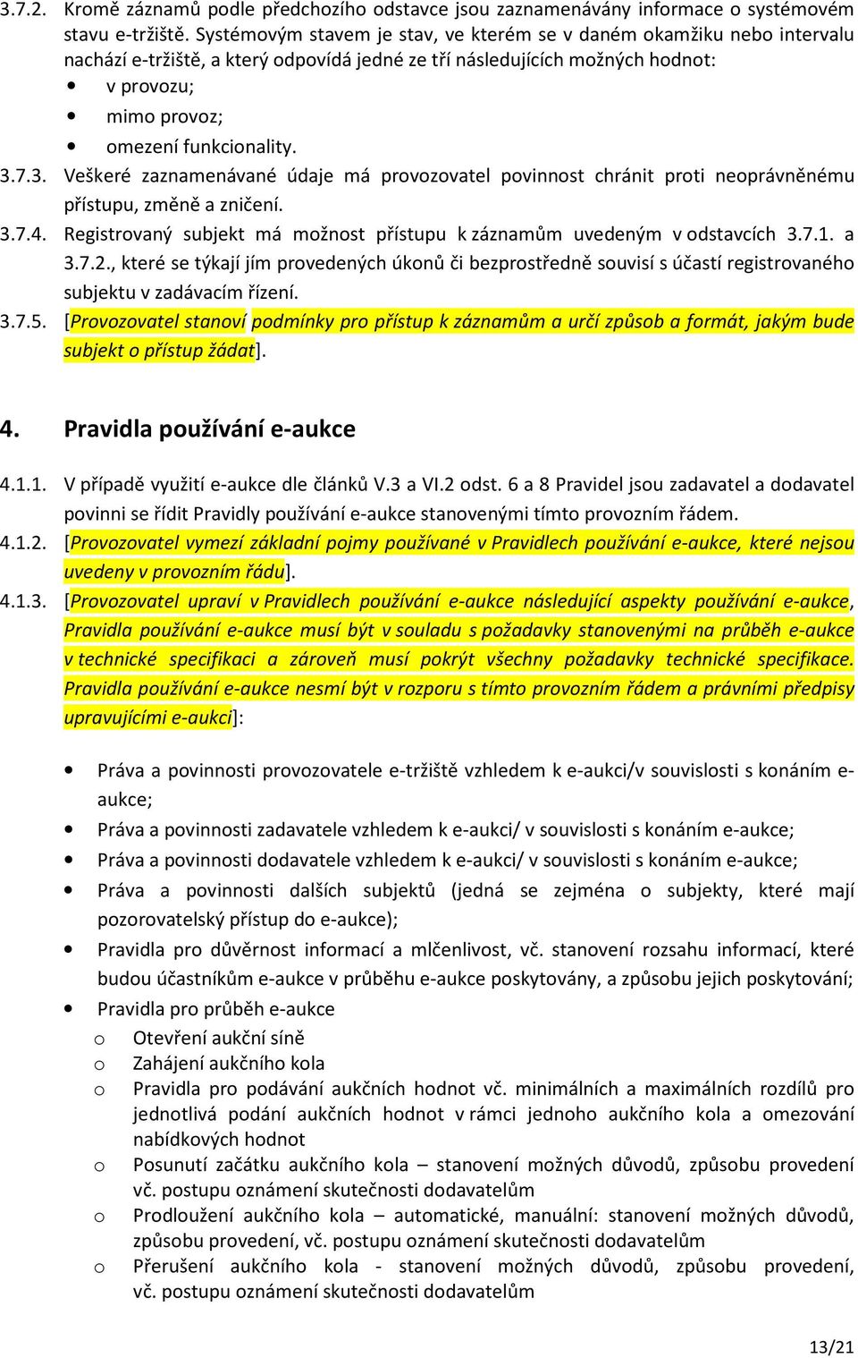 7.3. Veškeré zaznamenávané údaje má provozovatel povinnost chránit proti neoprávněnému přístupu, změně a zničení. 3.7.4. Registrovaný subjekt má možnost přístupu k záznamům uvedeným v odstavcích 3.7.1.
