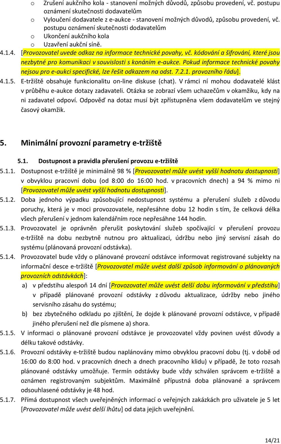 kódování a šifrování, které jsou nezbytné pro komunikaci v souvislosti s konáním e-aukce. Pokud informace technické povahy nejsou pro e-aukci specifické, lze řešit odkazem na odst. 7.2.1.