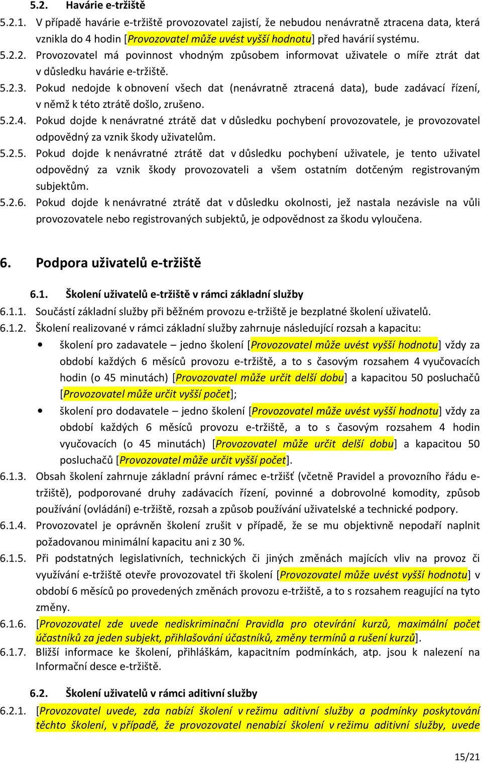 2. Provozovatel má povinnost vhodným způsobem informovat uživatele o míře ztrát dat v důsledku havárie e-tržiště. 5.2.3.