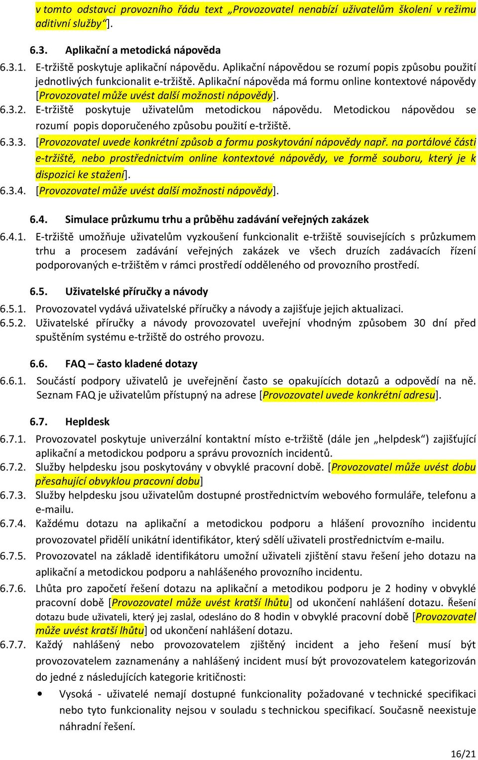 2. E-tržiště poskytuje uživatelům metodickou nápovědu. Metodickou nápovědou se rozumí popis doporučeného způsobu použití e-tržiště. 6.3.