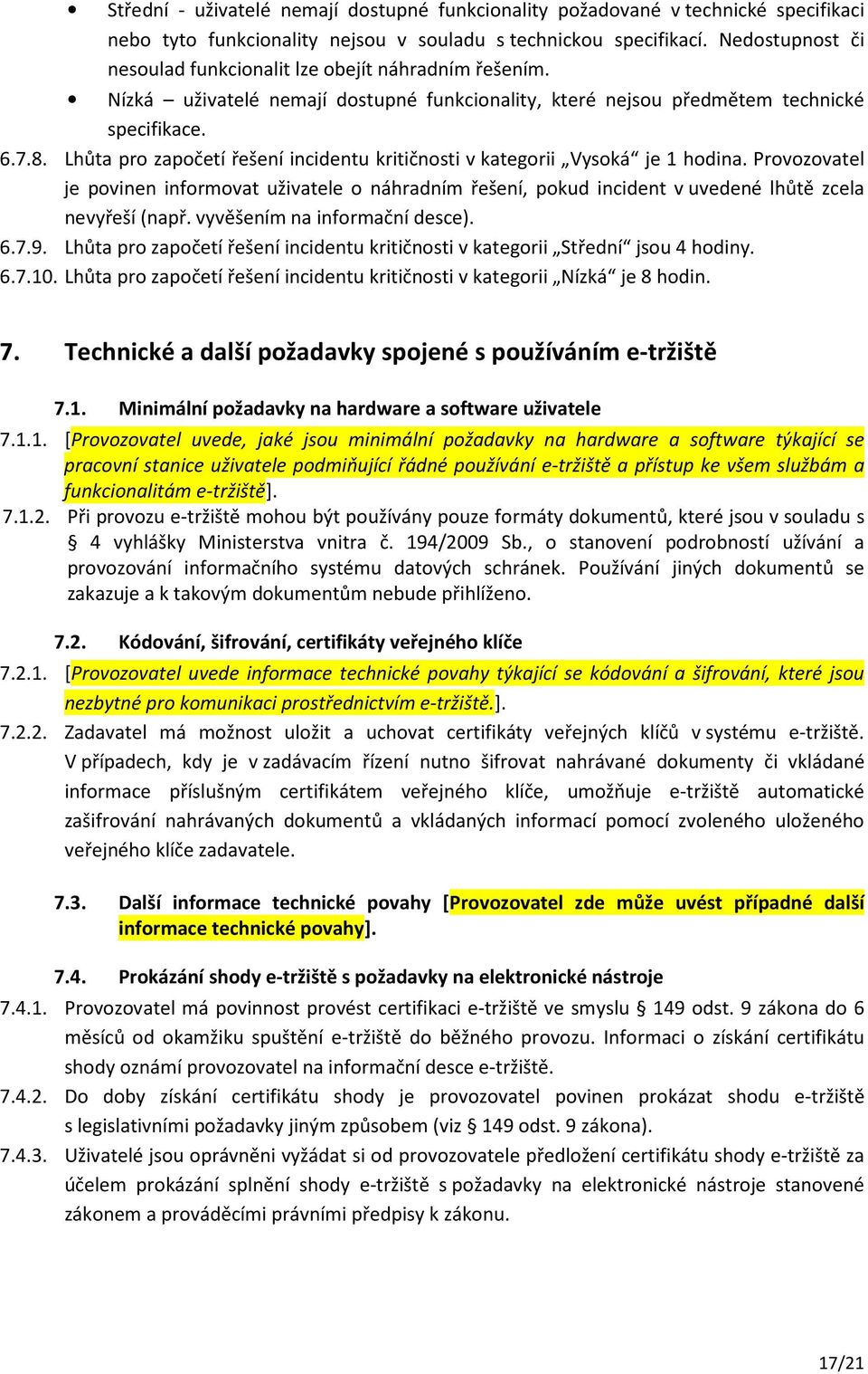 Lhůta pro započetí řešení incidentu kritičnosti v kategorii Vysoká je 1 hodina. Provozovatel je povinen informovat uživatele o náhradním řešení, pokud incident v uvedené lhůtě zcela nevyřeší (např.