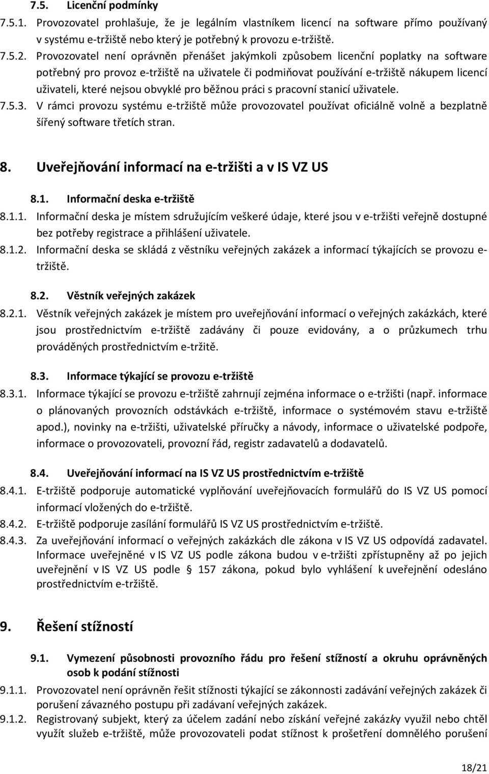 nejsou obvyklé pro běžnou práci s pracovní stanicí uživatele. 7.5.3. V rámci provozu systému e-tržiště může provozovatel používat oficiálně volně a bezplatně šířený software třetích stran. 8.