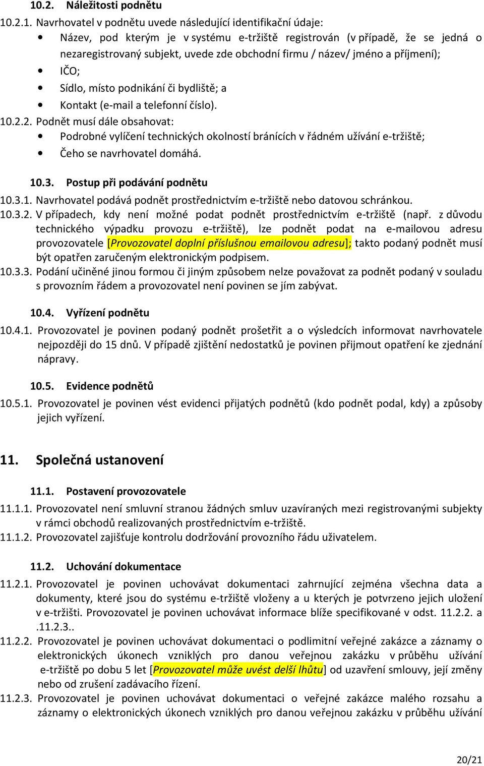2. Podnět musí dále obsahovat: Podrobné vylíčení technických okolností bránících v řádném užívání e-tržiště; Čeho se navrhovatel domáhá. 10