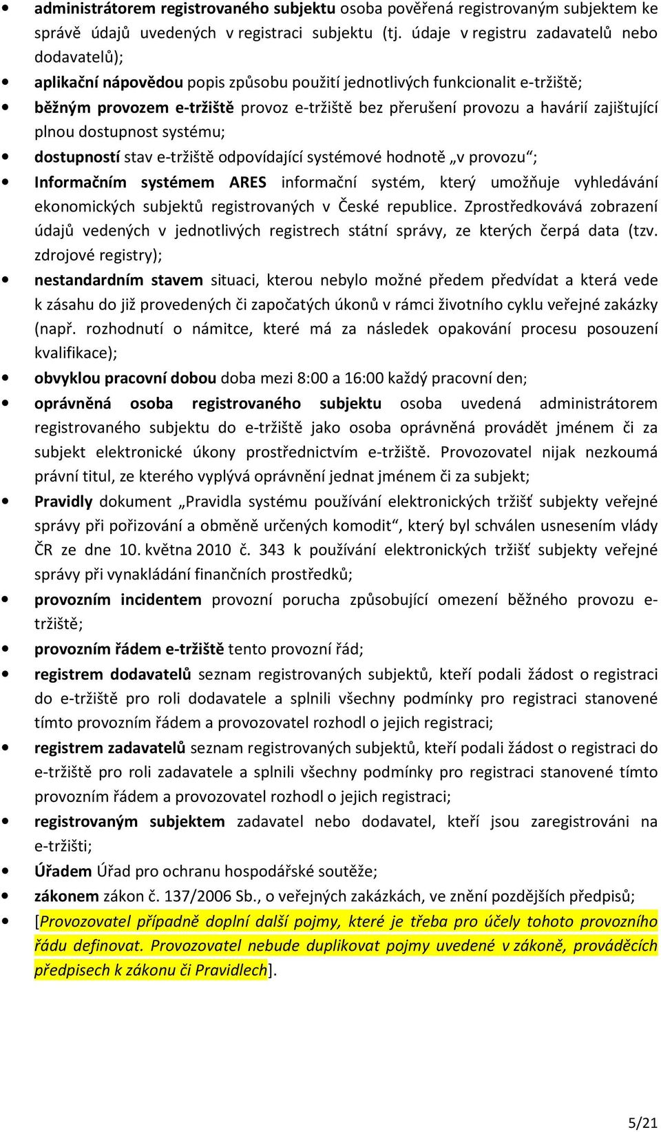 zajištující plnou dostupnost systému; dostupností stav e-tržiště odpovídající systémové hodnotě v provozu ; Informačním systémem ARES informační systém, který umožňuje vyhledávání ekonomických