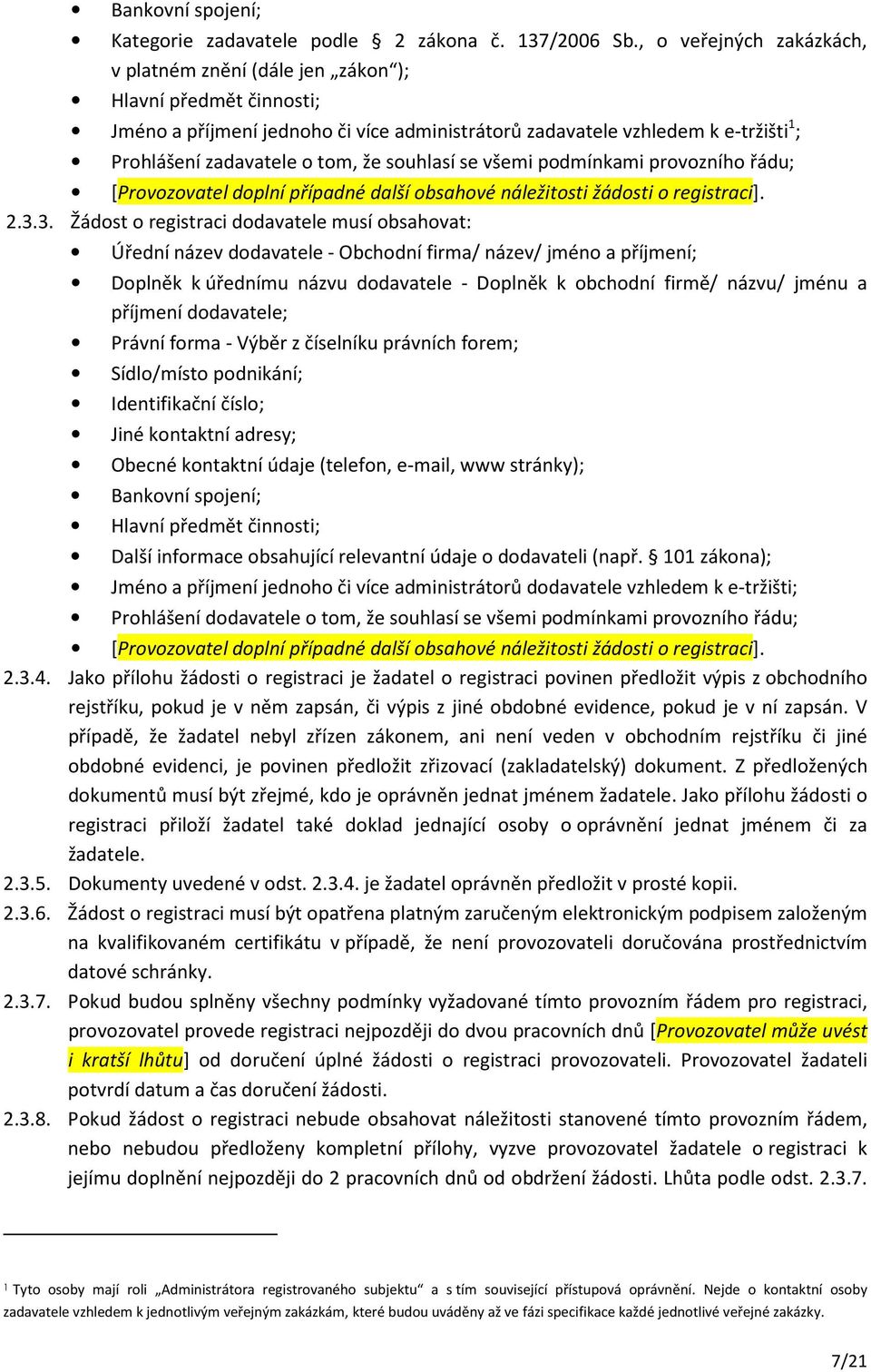 že souhlasí se všemi podmínkami provozního řádu; [Provozovatel doplní případné další obsahové náležitosti žádosti o registraci]. 2.3.