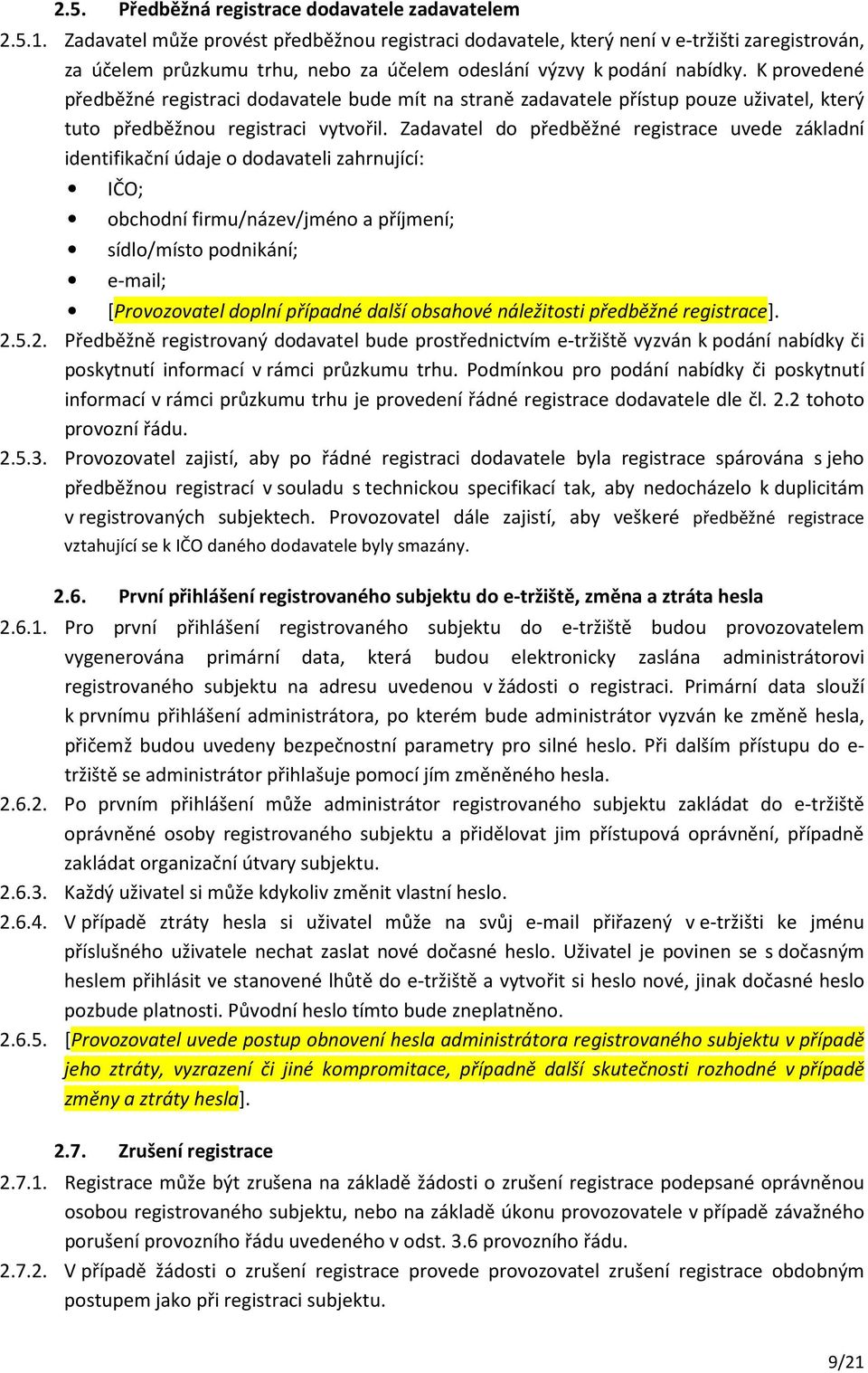 K provedené předběžné registraci dodavatele bude mít na straně zadavatele přístup pouze uživatel, který tuto předběžnou registraci vytvořil.