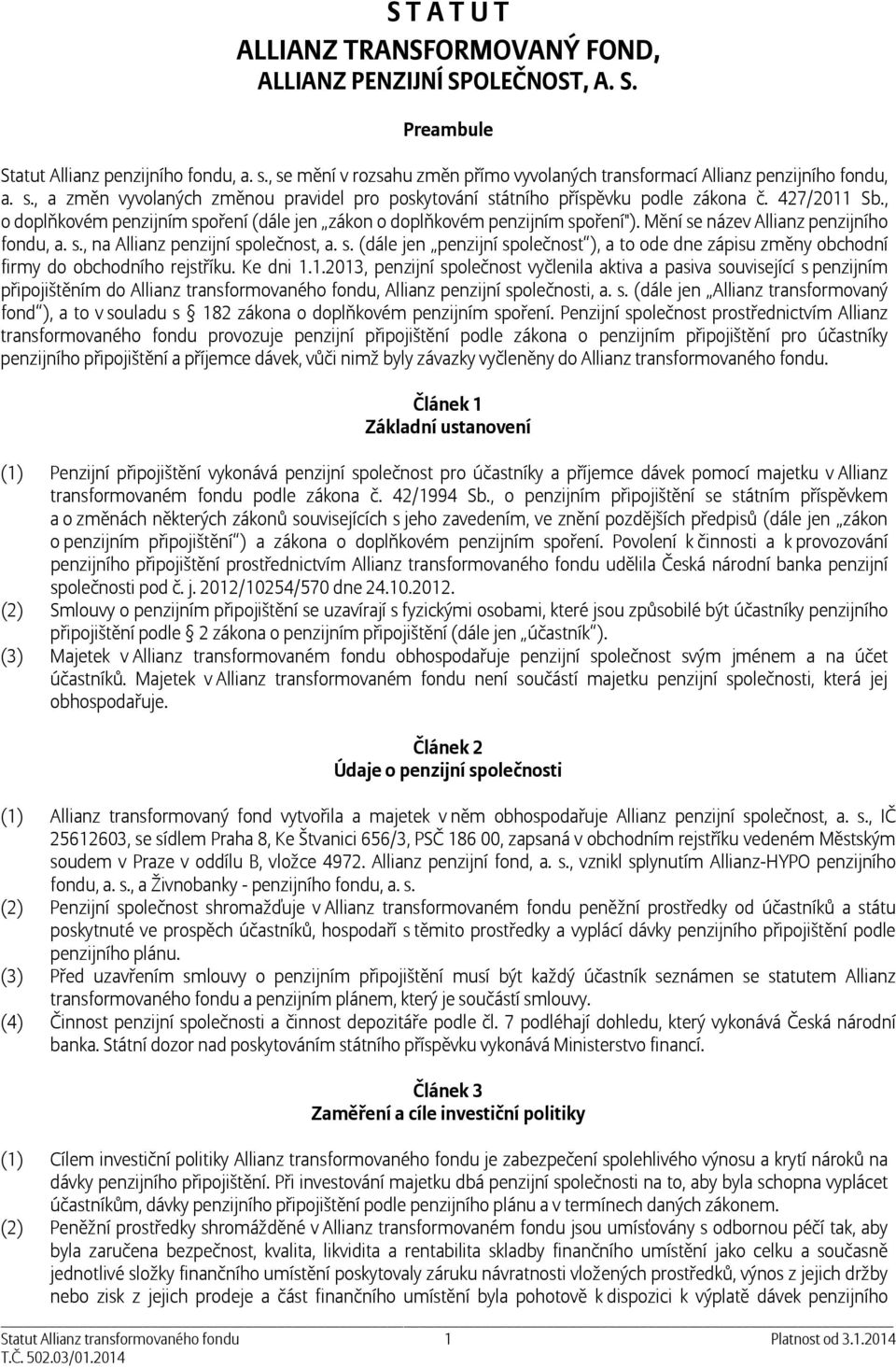 , o doplňkovém penzijním spoření (dále jen zákon o doplňkovém penzijním spoření"). Mění se název Allianz penzijního fondu, a. s., na Allianz penzijní společnost, a. s. (dále jen penzijní společnost ), a to ode dne zápisu změny obchodní firmy do obchodního rejstříku.