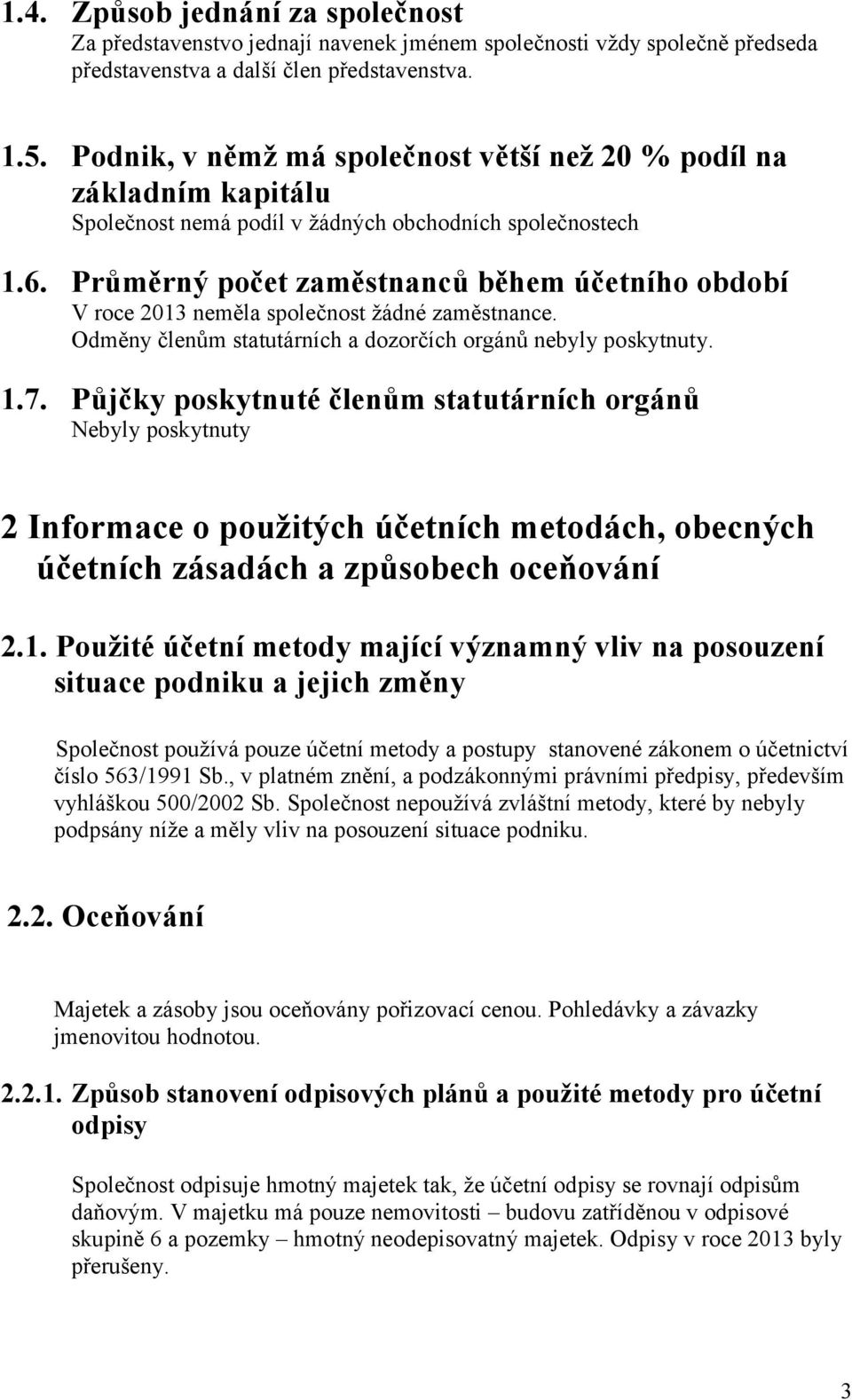 Průměrný počet zaměstnanců během účetního období V roce 2013 neměla společnost žádné zaměstnance. Odměny členům statutárních a dozorčích orgánů nebyly poskytnuty. 1.7.