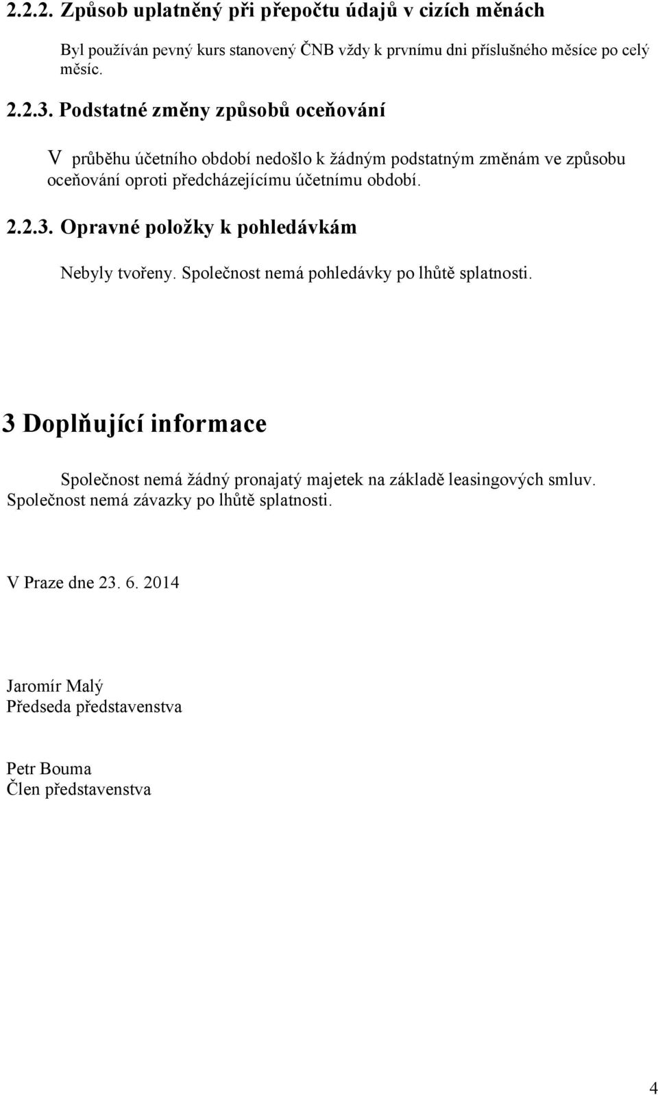 Opravné položky k pohledávkám Nebyly tvořeny. Společnost nemá pohledávky po lhůtě splatnosti.