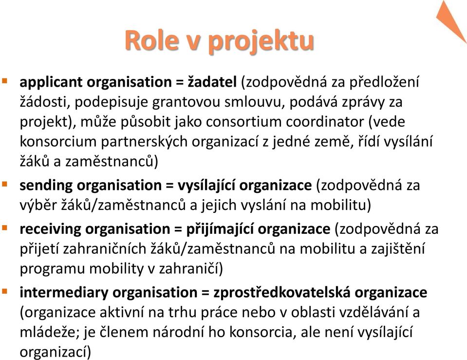 vyslání na mobilitu) receiving organisation = přijímající organizace (zodpovědná za přijetí zahraničních žáků/zaměstnanců na mobilitu a zajištění programu mobility v zahraničí)