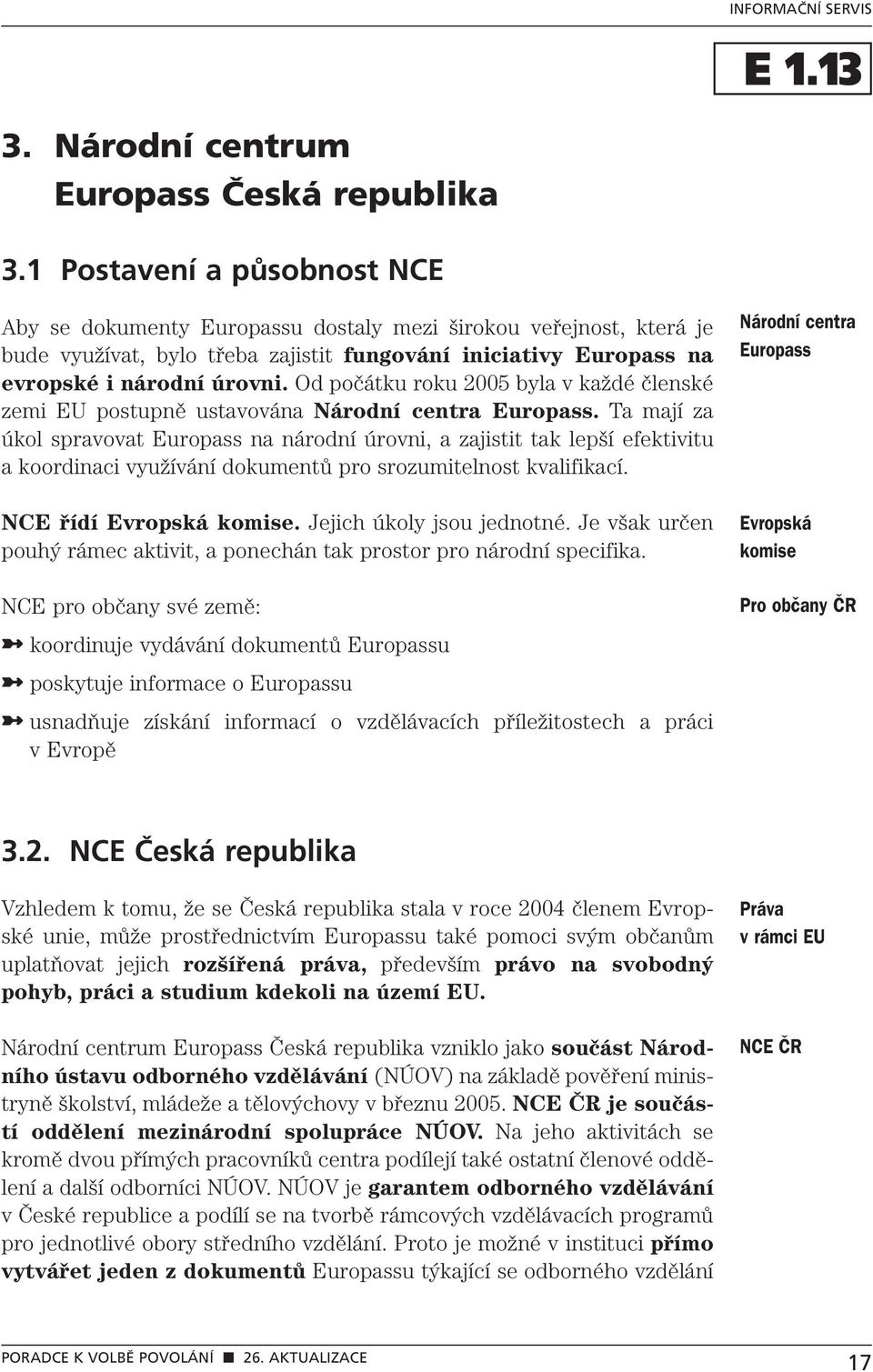 Od počátku roku 2005 byla v každé členské zemi EU postupně ustavována Národní centra Europass.