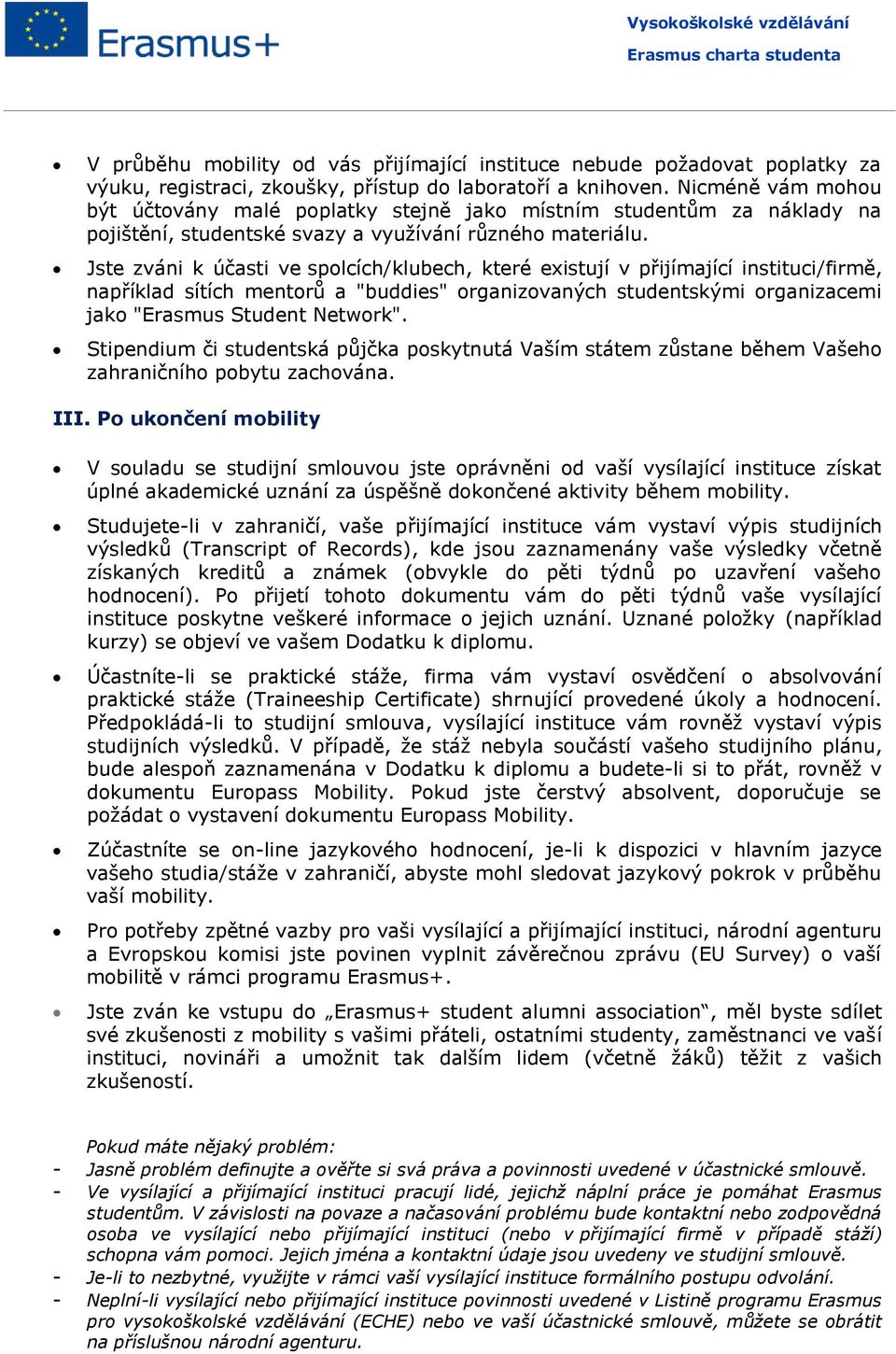 Jste zváni k účasti ve spolcích/klubech, které existují v přijímající instituci/firmě, například sítích mentorů a "buddies" organizovaných studentskými organizacemi jako "Erasmus Student Network".