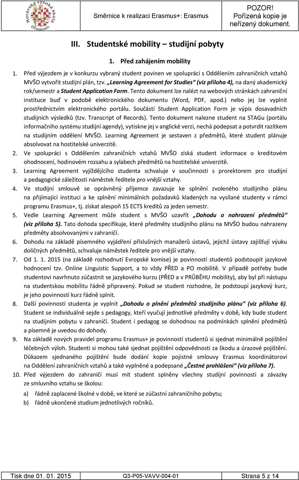 Learning Agreement for Studies (viz příloha 4), na daný akademický rok/semestr a Student Application Form.