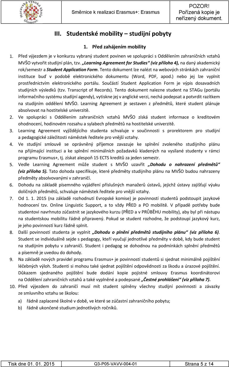 Learning Agreement for Studies (viz příloha 4), na daný akademický rok/semestr a Student Application Form.