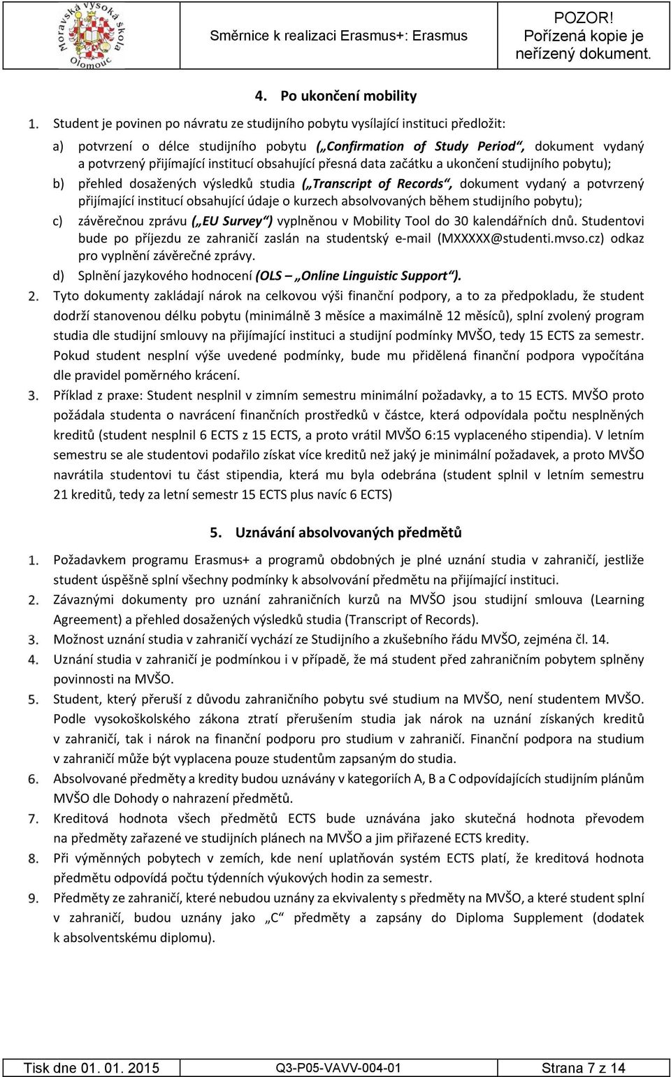 potvrzený přijímající institucí obsahující přesná data začátku a ukončení studijního pobytu); b) přehled dosažených výsledků studia ( Transcript of Records, dokument vydaný a potvrzený přijímající