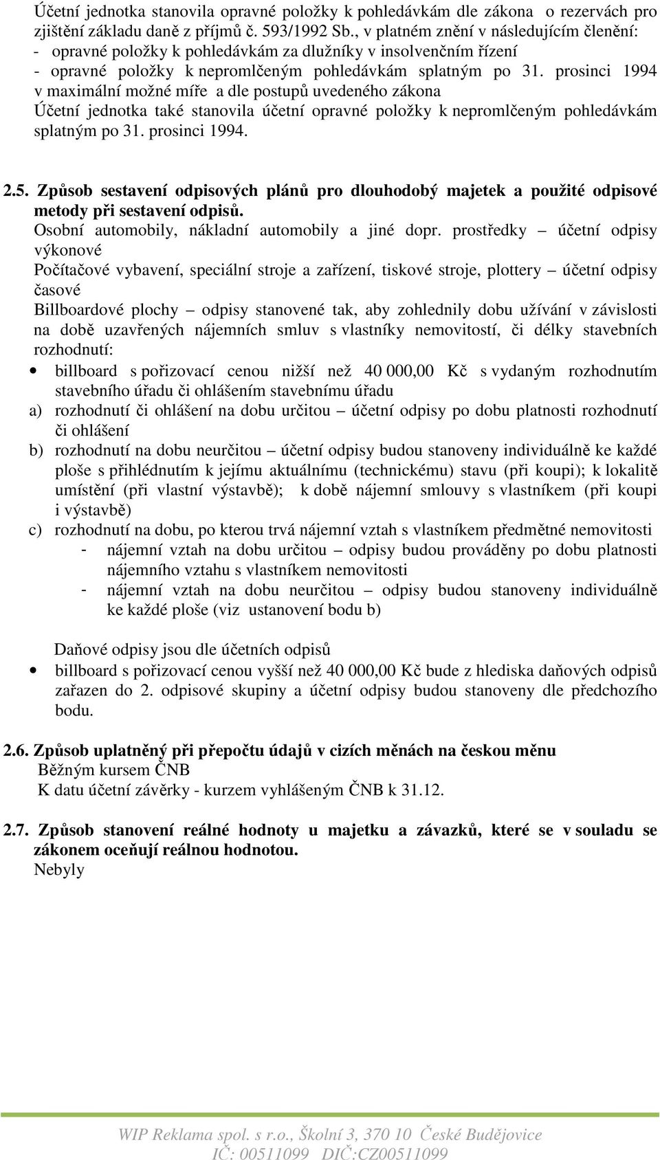 prosinci 1994 v maximální možné míře a dle postupů uvedeného zákona Účetní jednotka také stanovila účetní opravné položky k nepromlčeným pohledávkám splatným po 31. prosinci 1994. 2.5.