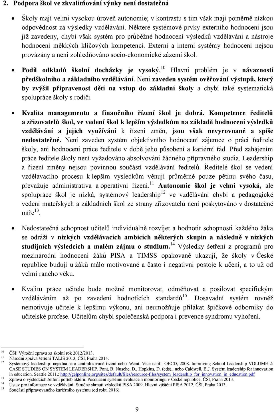 Externí a interní systémy hodnocení nejsou provázány a není zohledňováno socio-ekonomické zázemí škol. Podíl odkladů školní docházky je vysoký.