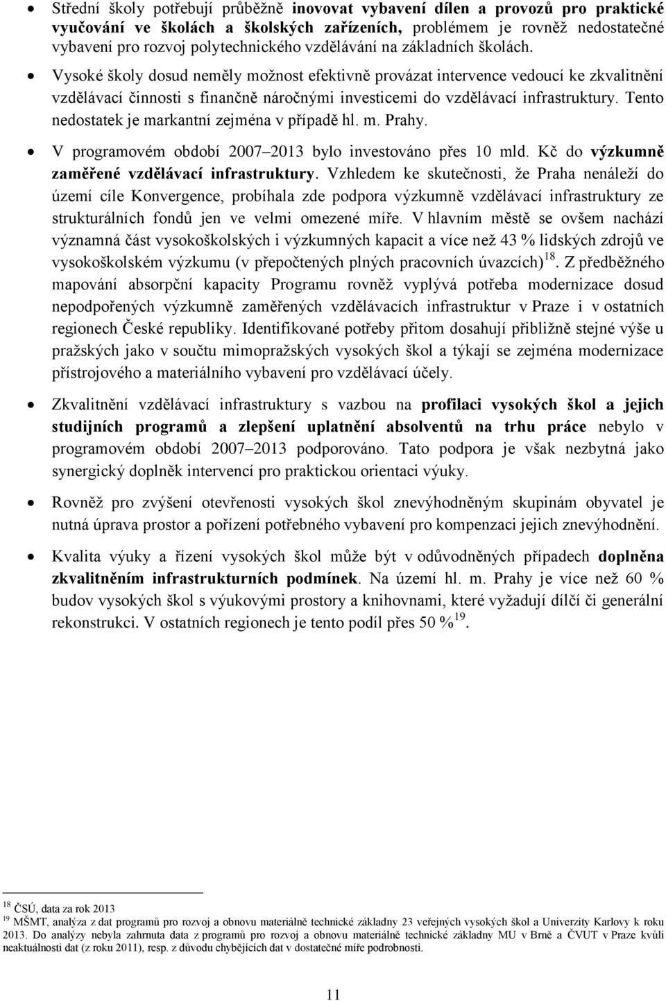 Vysoké školy dosud neměly možnost efektivně provázat intervence vedoucí ke zkvalitnění vzdělávací činnosti s finančně náročnými investicemi do vzdělávací infrastruktury.