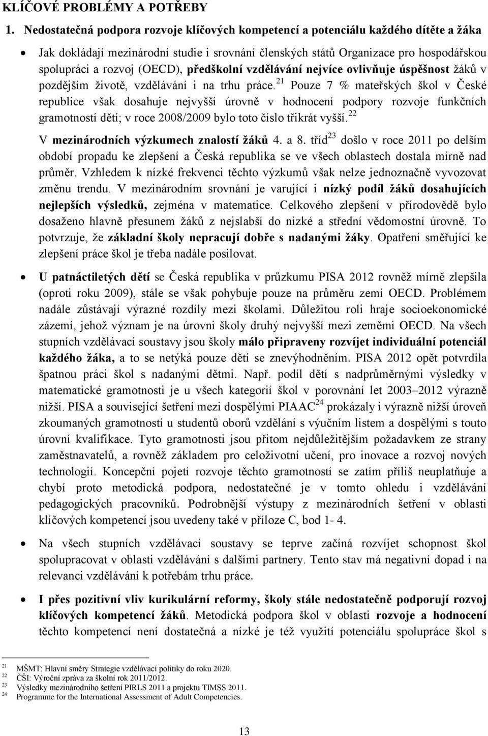 (OECD), předškolní vzdělávání nejvíce ovlivňuje úspěšnost žáků v pozdějším životě, vzdělávání i na trhu práce.