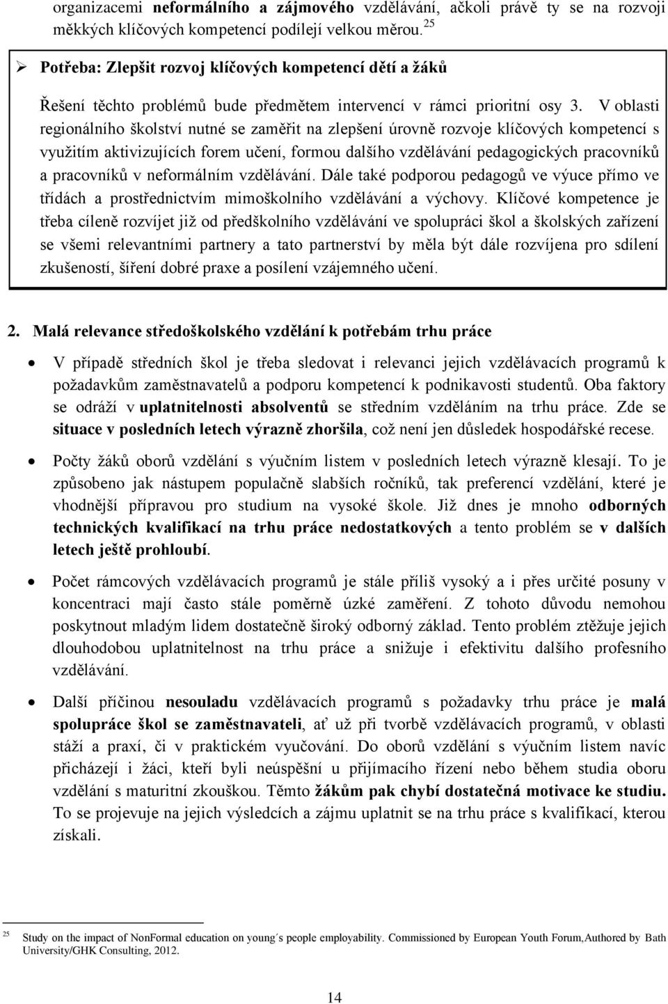 V oblasti regionálního školství nutné se zaměřit na zlepšení úrovně rozvoje klíčových kompetencí s využitím aktivizujících forem učení, formou dalšího vzdělávání pedagogických pracovníků a pracovníků