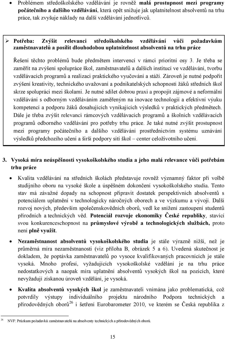 Potřeba: Zvýšit relevanci středoškolského vzdělávání vůči požadavkům zaměstnavatelů a posílit dlouhodobou uplatnitelnost absolventů na trhu práce Řešení těchto problémů bude předmětem intervencí v