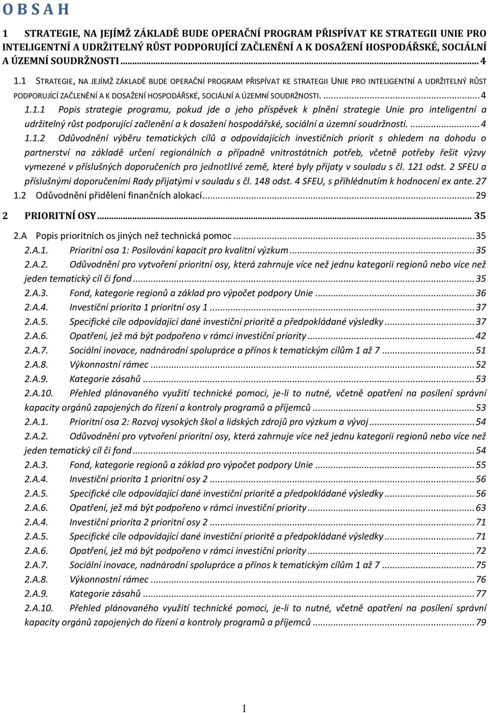 1 STRATEGIE, NA JEJÍMŽ ZÁKLADĚ BUDE OPERAČNÍ PROGRAM PŘISPÍVAT KE STRATEGII UNIE PRO INTELIGENTNÍ A UDRŽITELNÝ RŮST PODPORUJÍCÍ ZAČLENĚNÍ A K DOSAŽENÍ HOSPODÁŘSKÉ, SOCIÁLNÍ A ÚZEMNÍ SOUDRŽNOSTI.... 4 1.