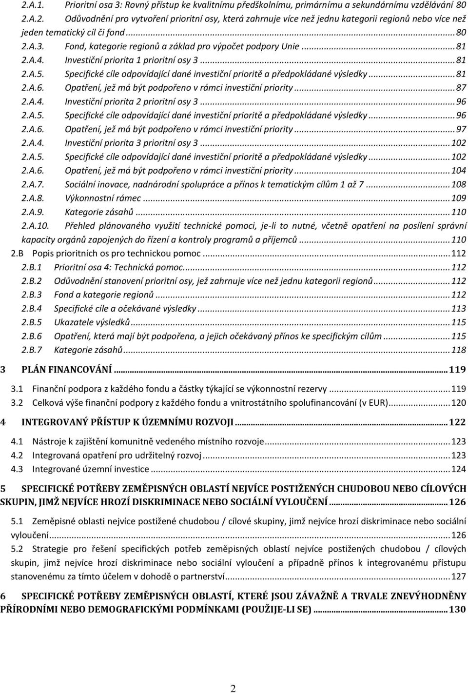 Specifické cíle odpovídající dané investiční prioritě a předpokládané výsledky... 81 2.A.6. Opatření, jež má být podpořeno v rámci investiční priority... 87 2.A.4.