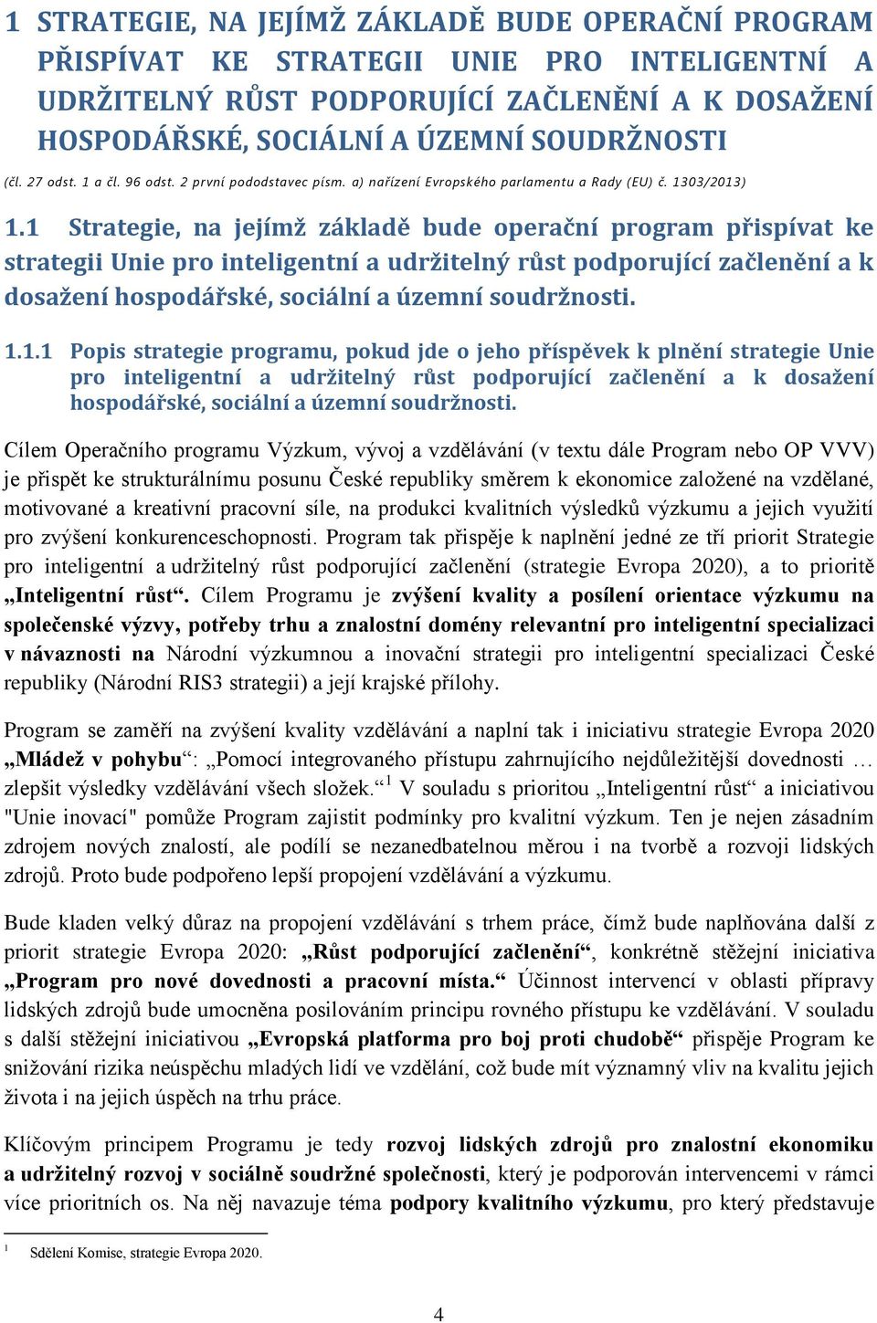 1 Strategie, na jejímž základě bude operační program přispívat ke strategii Unie pro inteligentní a udržitelný růst podporující začlenění a k dosažení hospodářské, sociální a územní soudržnosti. 1.1.1 Popis strategie programu, pokud jde o jeho příspěvek k plnění strategie Unie pro inteligentní a udržitelný růst podporující začlenění a k dosažení hospodářské, sociální a územní soudržnosti.