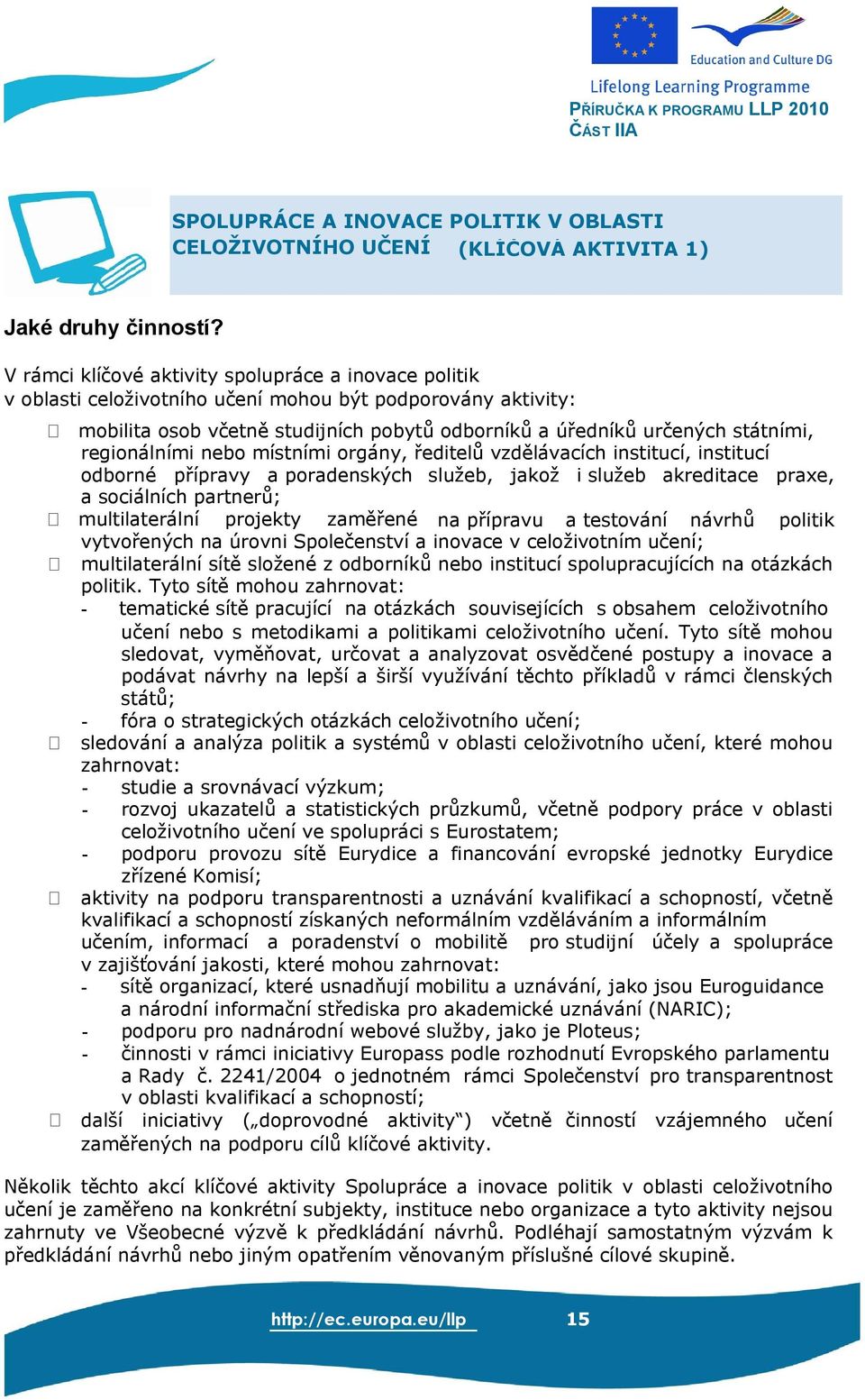 regionálními nebo místními orgány, ředitelů vzdělávacích institucí, institucí odborné přípravy a poradenských služeb, jakož i služeb akreditace praxe, a sociálních partnerů; multilaterální projekty