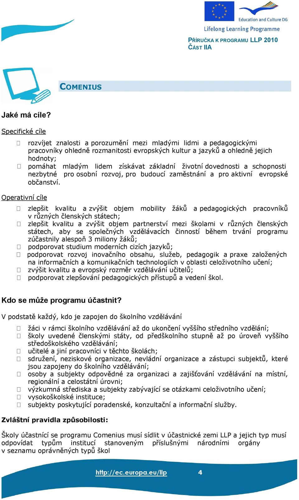 lidem získávat základní životní dovednosti a schopnosti nezbytné pro osobní rozvoj, pro budoucí zaměstnání a pro aktivní evropské občanství.