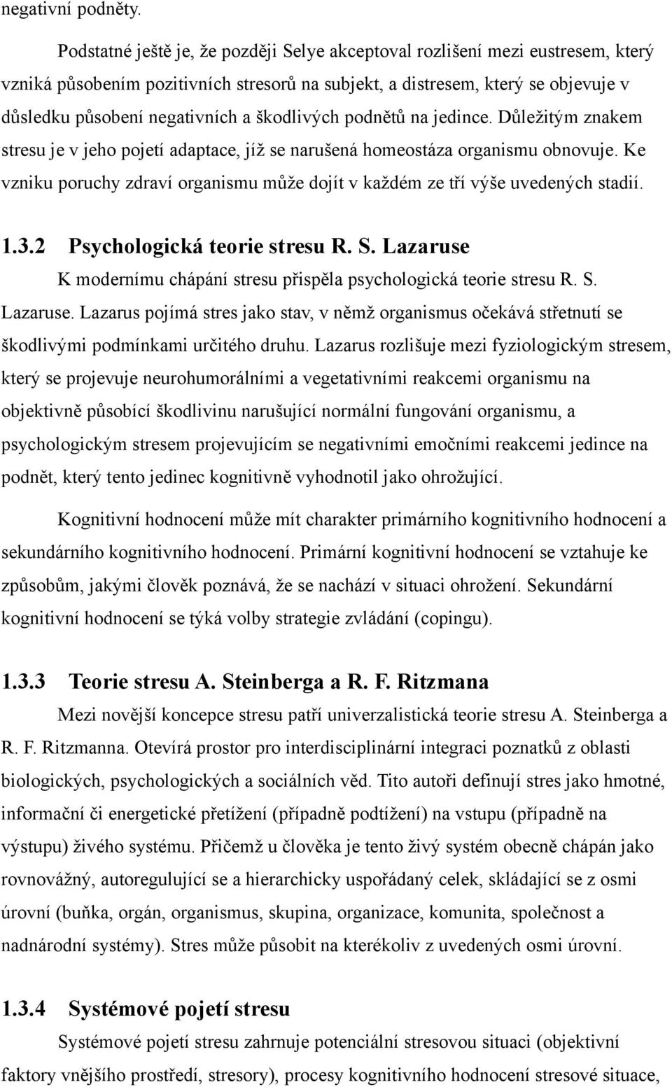 škodlivých podnětů na jedince. Důležitým znakem stresu je v jeho pojetí adaptace, jíž se narušená homeostáza organismu obnovuje.