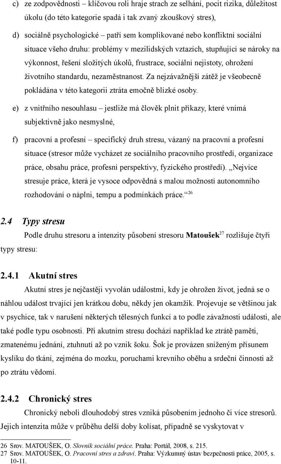 nezaměstnanost. Za nejzávažnější zátěž je všeobecně pokládána v této kategorii ztráta emočně blízké osoby.