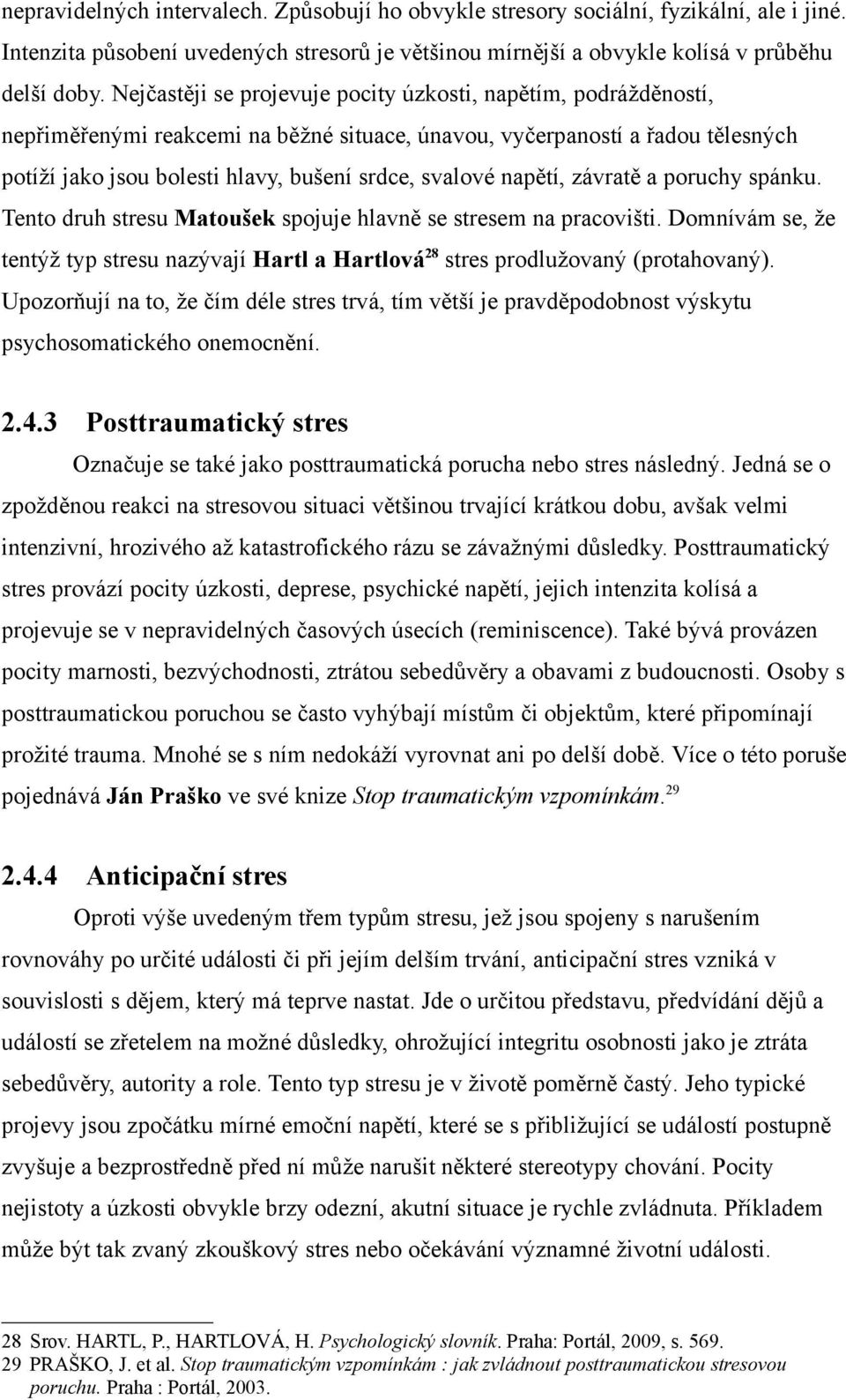 napětí, závratě a poruchy spánku. Tento druh stresu Matoušek spojuje hlavně se stresem na pracovišti. Domnívám se, že tentýž typ stresu nazývají Hartl a Hartlová 28 stres prodlužovaný (protahovaný).