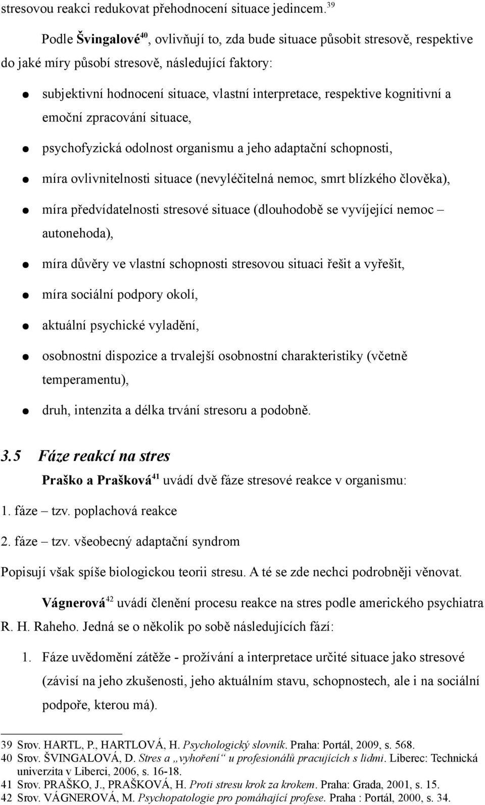 kognitivní a emoční zpracování situace, psychofyzická odolnost organismu a jeho adaptační schopnosti, míra ovlivnitelnosti situace (nevyléčitelná nemoc, smrt blízkého člověka), míra předvídatelnosti