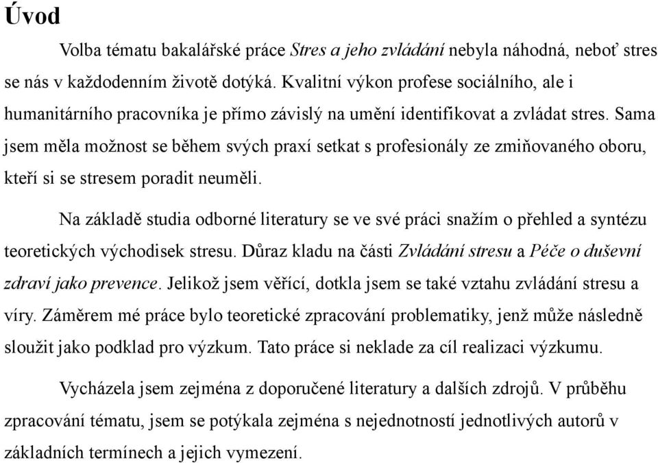 Sama jsem měla možnost se během svých praxí setkat s profesionály ze zmiňovaného oboru, kteří si se stresem poradit neuměli.