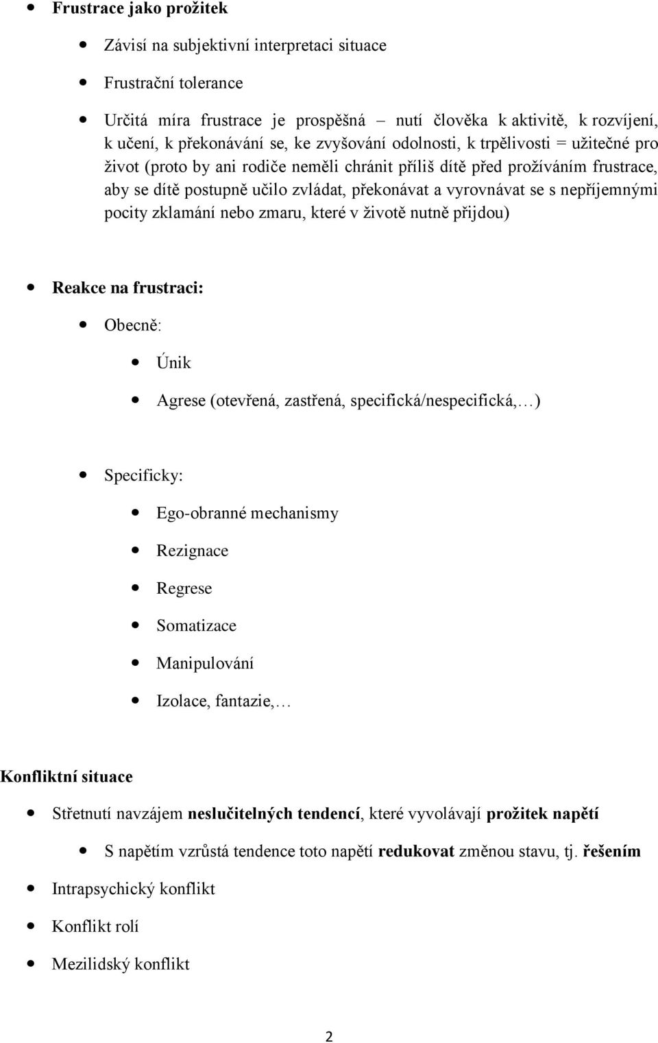 nepříjemnými pocity zklamání nebo zmaru, které v životě nutně přijdou) Reakce na frustraci: Obecně: Únik Agrese (otevřená, zastřená, specifická/nespecifická, ) Specificky: Ego-obranné mechanismy