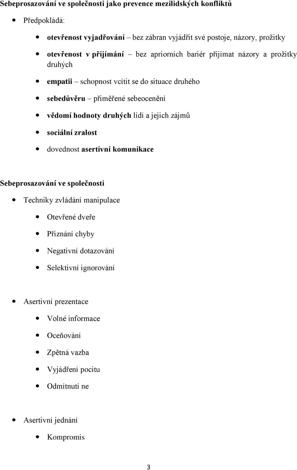 druhých lidí a jejich zájmů sociální zralost dovednost asertivní komunikace Sebeprosazování ve společnosti Techniky zvládání manipulace Otevřené dveře Přiznání