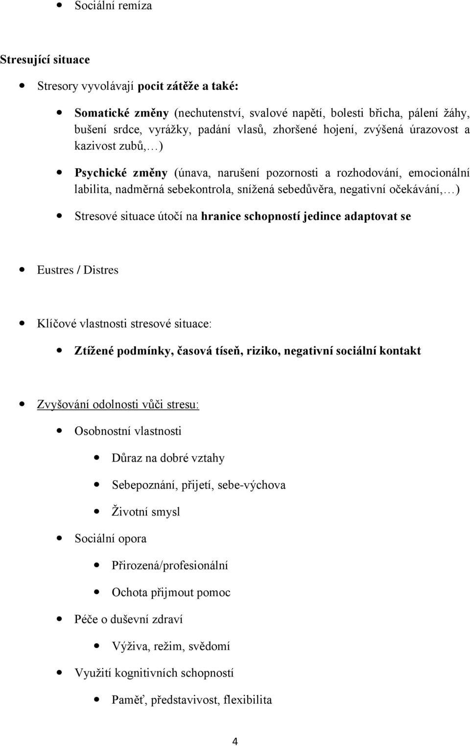 Stresové situace útočí na hranice schopností jedince adaptovat se Eustres / Distres Klíčové vlastnosti stresové situace: Ztížené podmínky, časová tíseň, riziko, negativní sociální kontakt Zvyšování