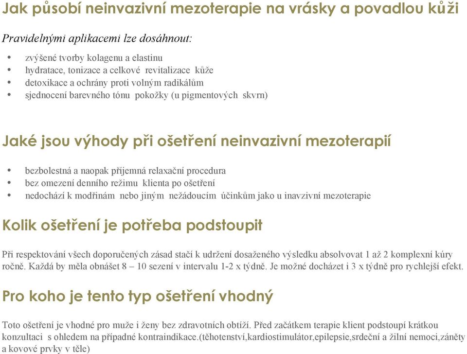 omezení denního režimu klienta po ošetření nedochází k modřinám nebo jiným nežádoucím účinkům jako u inavzivní mezoterapie Kolik ošetření je potřeba podstoupit Při respektování všech doporučených