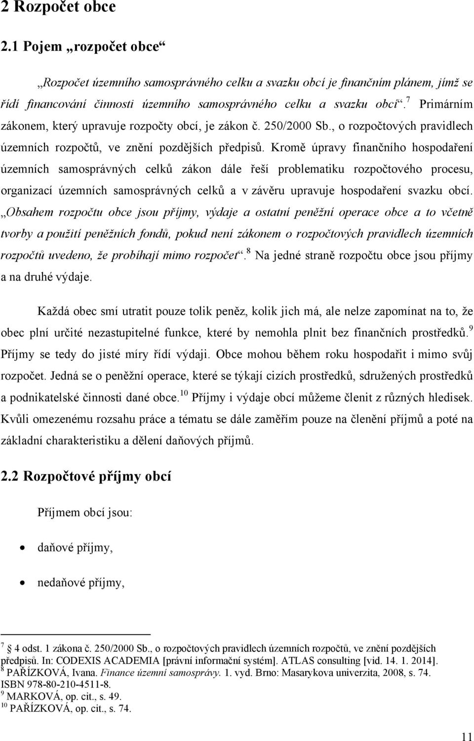 Kromě úpravy finančního hospodaření územních samosprávných celků zákon dále řeší problematiku rozpočtového procesu, organizací územních samosprávných celků a v závěru upravuje hospodaření svazku obcí.