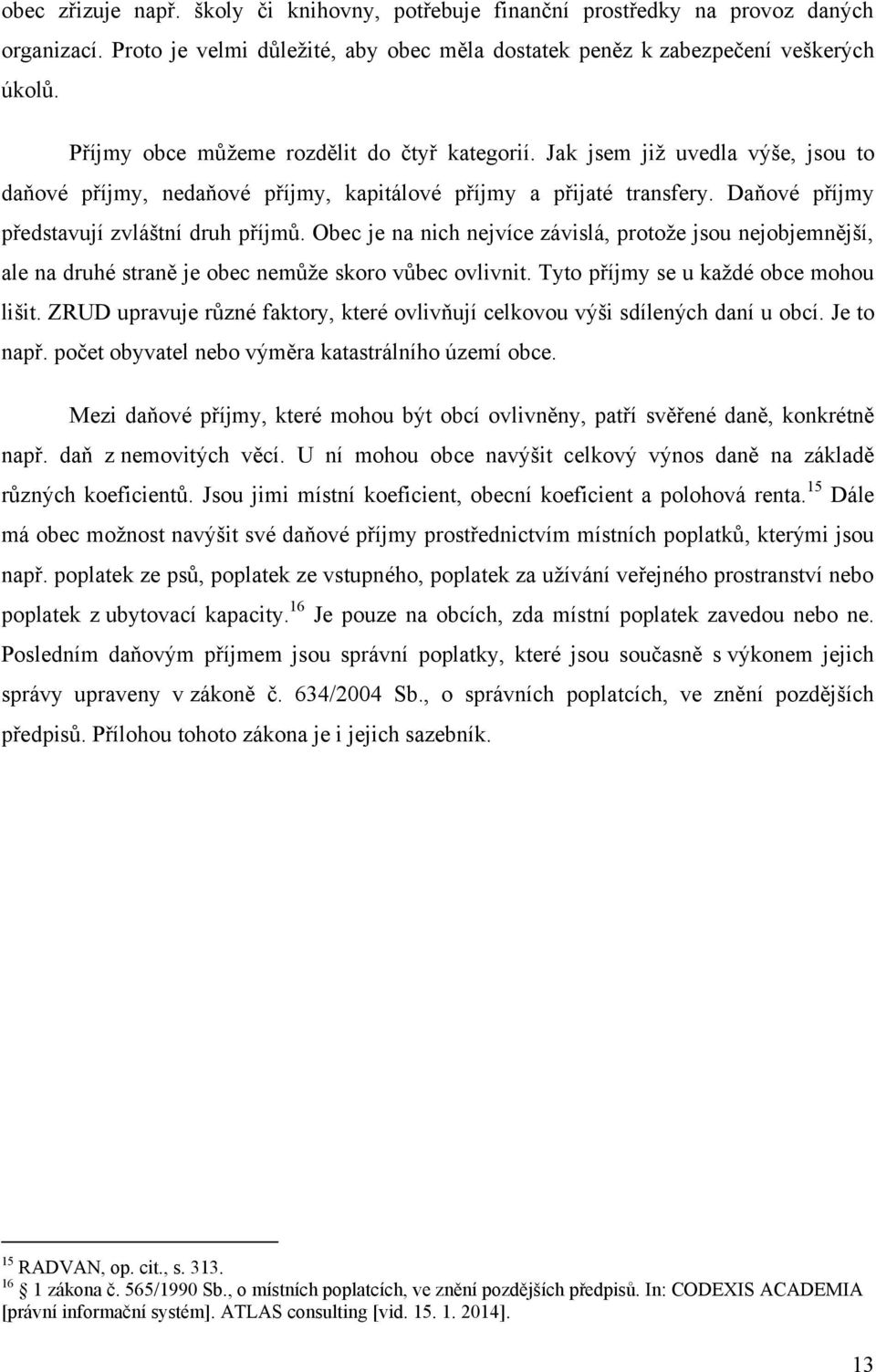 Obec je na nich nejvíce závislá, protože jsou nejobjemnější, ale na druhé straně je obec nemůže skoro vůbec ovlivnit. Tyto příjmy se u každé obce mohou lišit.