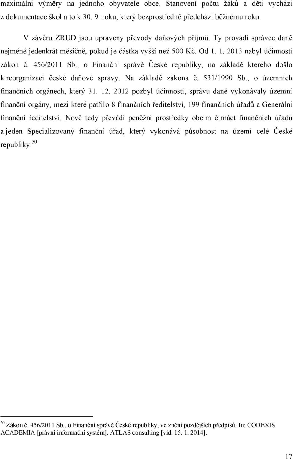 , o Finanční správě České republiky, na základě kterého došlo k reorganizaci české daňové správy. Na základě zákona č. 531/1990 Sb., o územních finančních orgánech, který 31. 12.