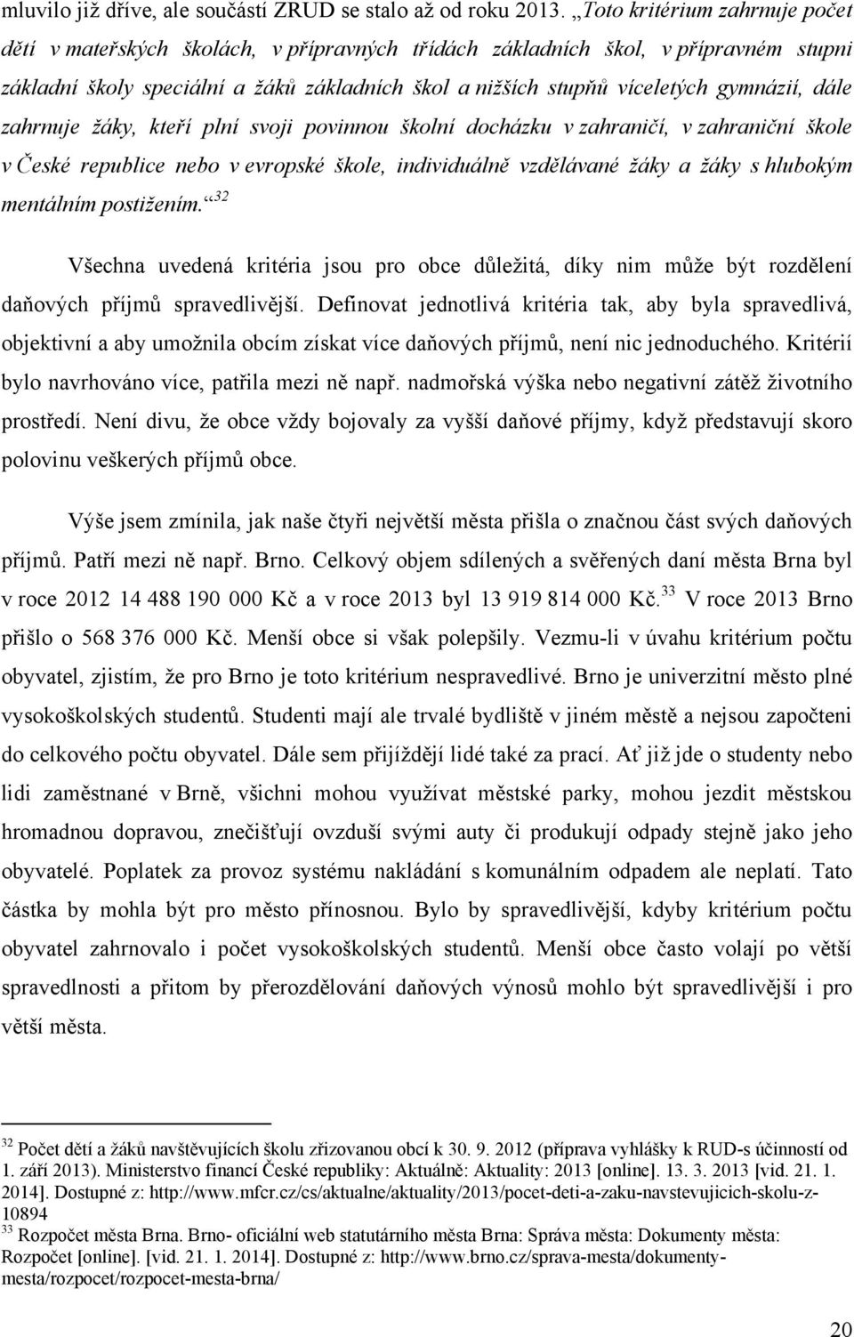 gymnázií, dále zahrnuje žáky, kteří plní svoji povinnou školní docházku v zahraničí, v zahraniční škole v České republice nebo v evropské škole, individuálně vzdělávané žáky a žáky s hlubokým