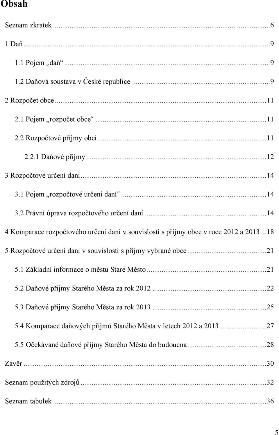 .. 14 4 Komparace rozpočtového určení daní v souvislosti s příjmy obce v roce 2012 a 2013... 18 5 Rozpočtové určení daní v souvislosti s příjmy vybrané obce... 21 5.