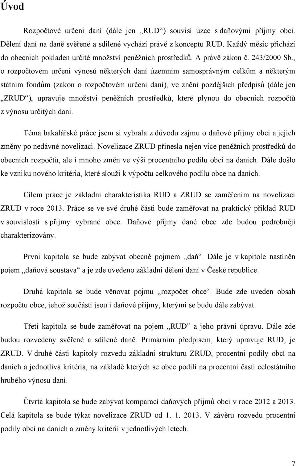 , o rozpočtovém určení výnosů některých daní územním samosprávným celkům a některým státním fondům (zákon o rozpočtovém určení daní), ve znění pozdějších předpisů (dále jen ZRUD ), upravuje množství