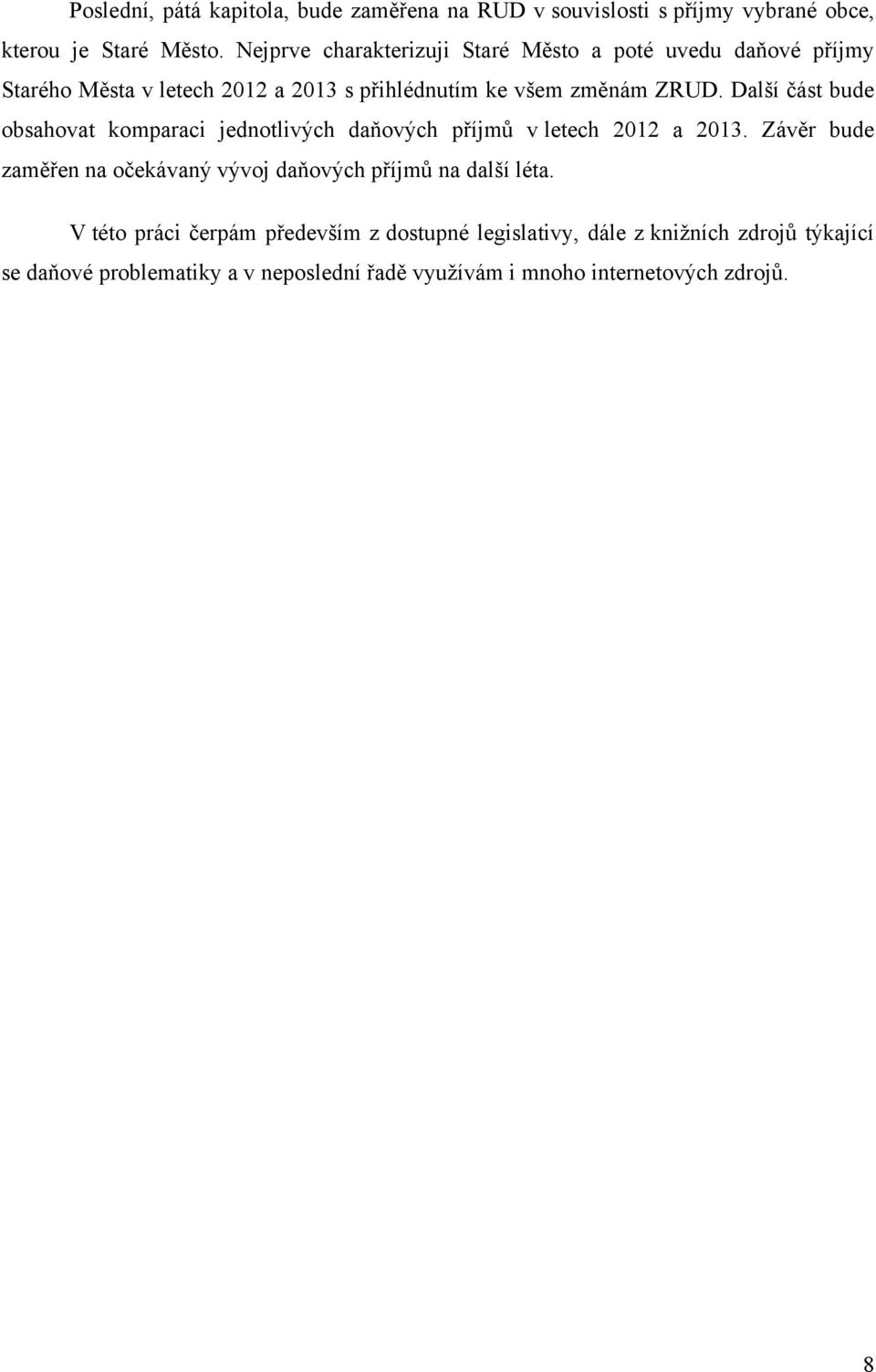 Další část bude obsahovat komparaci jednotlivých daňových příjmů v letech 2012 a 2013.